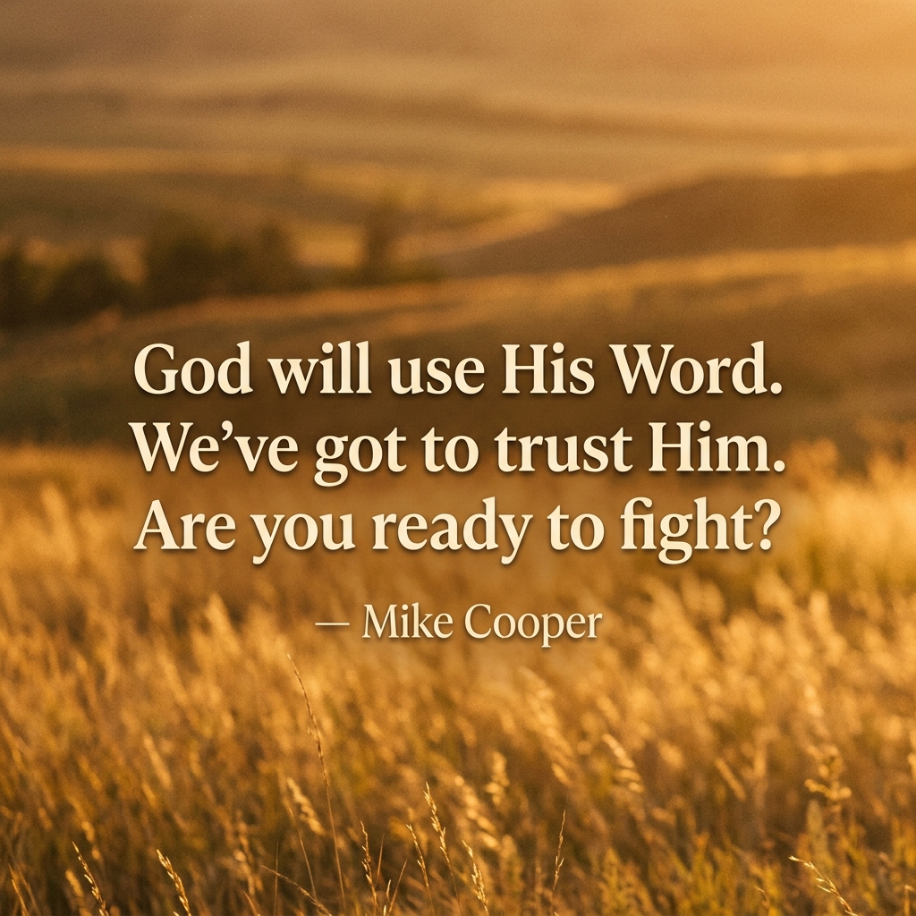 God will use His Word. We've got to trust Him. Are you ready to fight?