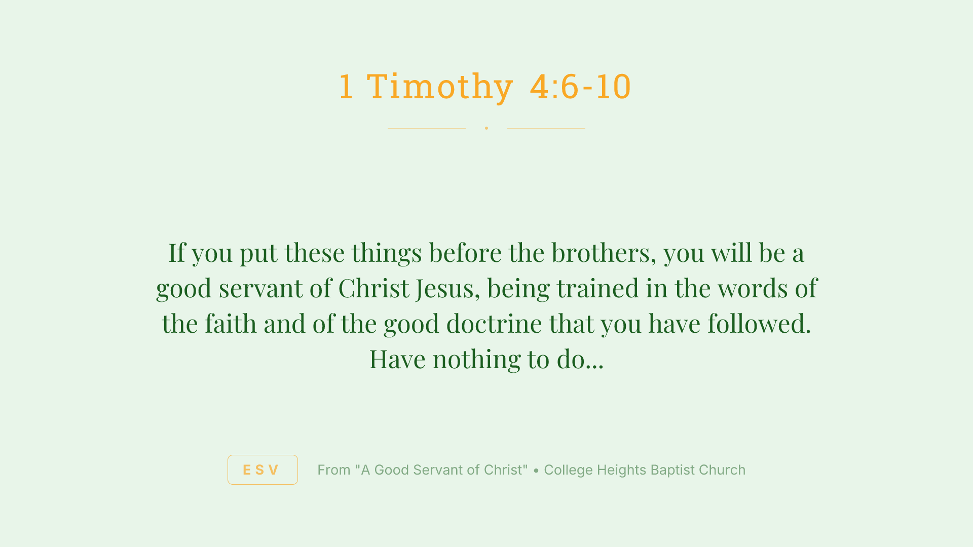 If you put these things before the brothers, you will be a good servant of Christ Jesus, being trained in the words of the faith and of the good doctrine that you have followed. Have nothing to do with irreverent, silly myths. Rather train yourself for godliness; for while bodily training is of some value, godliness is of value in every way, as it holds promise for the present life and also for the life to come. The saying is trustworthy and deserving of full acceptance. For to this end we toil and strive, because we have our hope set on the living God, who is the Savior of all people, especially of those who believe.