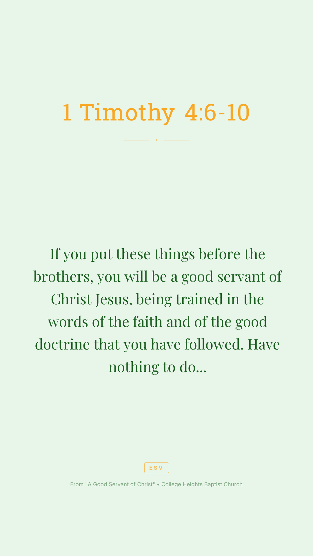 If you put these things before the brothers, you will be a good servant of Christ Jesus, being trained in the words of the faith and of the good doctrine that you have followed. Have nothing to do with irreverent, silly myths. Rather train yourself for godliness; for while bodily training is of some value, godliness is of value in every way, as it holds promise for the present life and also for the life to come. The saying is trustworthy and deserving of full acceptance. For to this end we toil and strive, because we have our hope set on the living God, who is the Savior of all people, especially of those who believe.