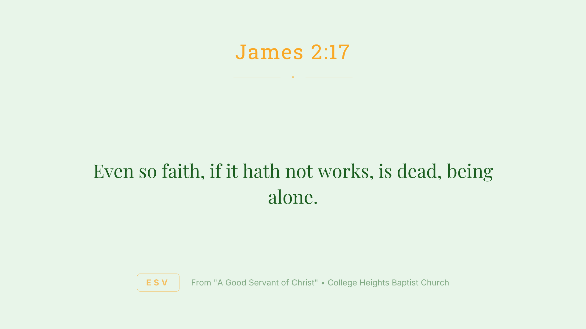 Even so faith, if it hath not works, is dead, being alone.
