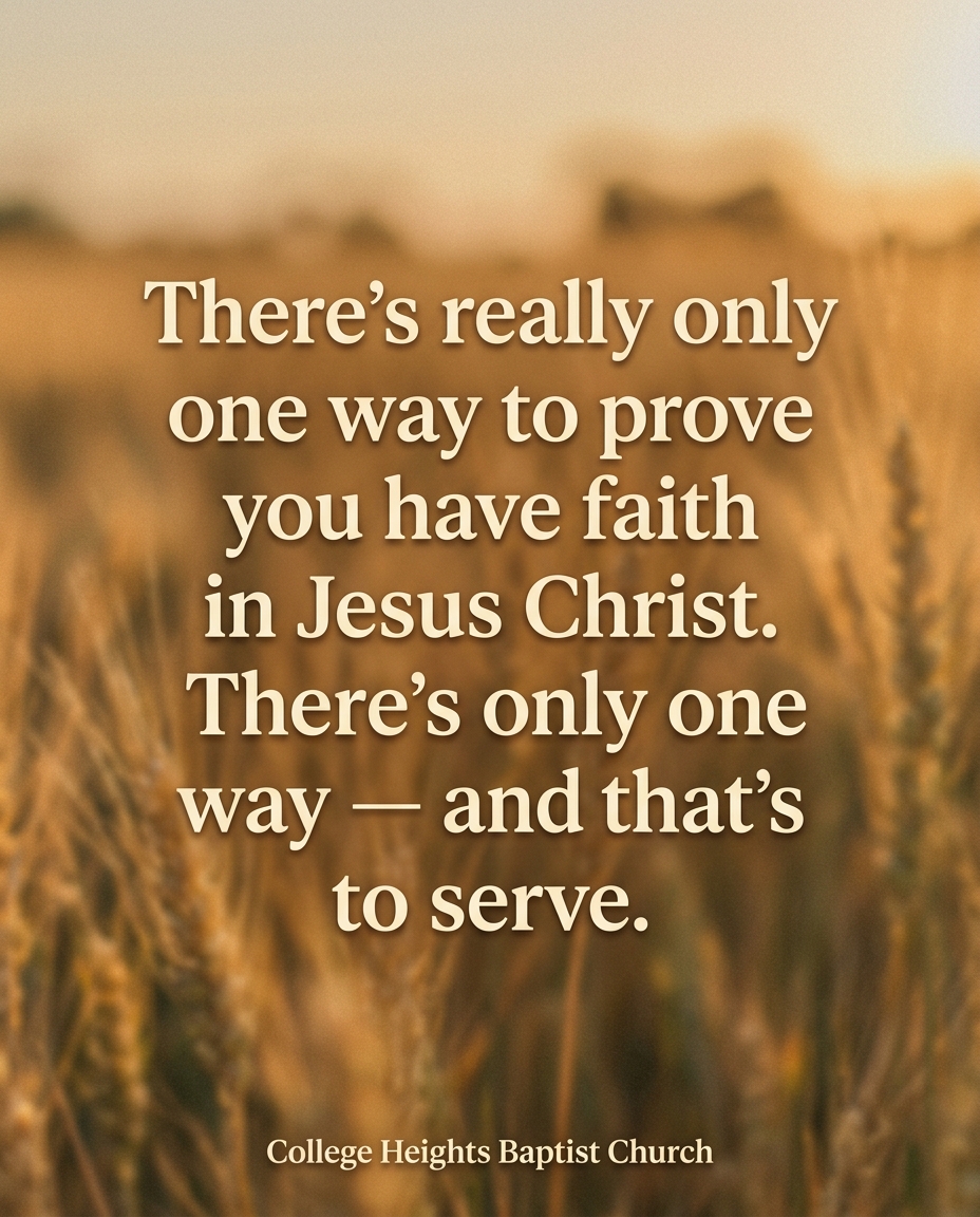 There's really only one way to prove you have faith in Jesus Christ. There's only one way, and that's to serve.