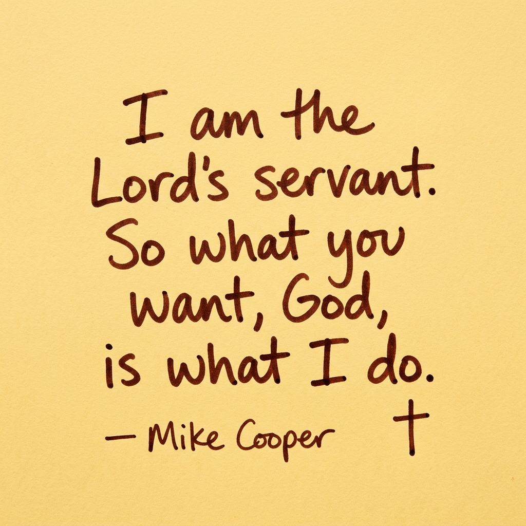 I am the Lord's servant. So what you want, God, is what I do.