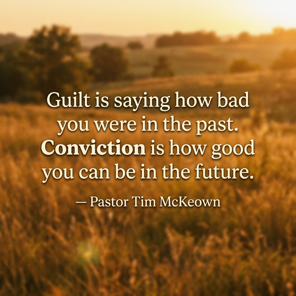 Guilt is saying how bad you were in the past. Conviction is how good you can be in the future.