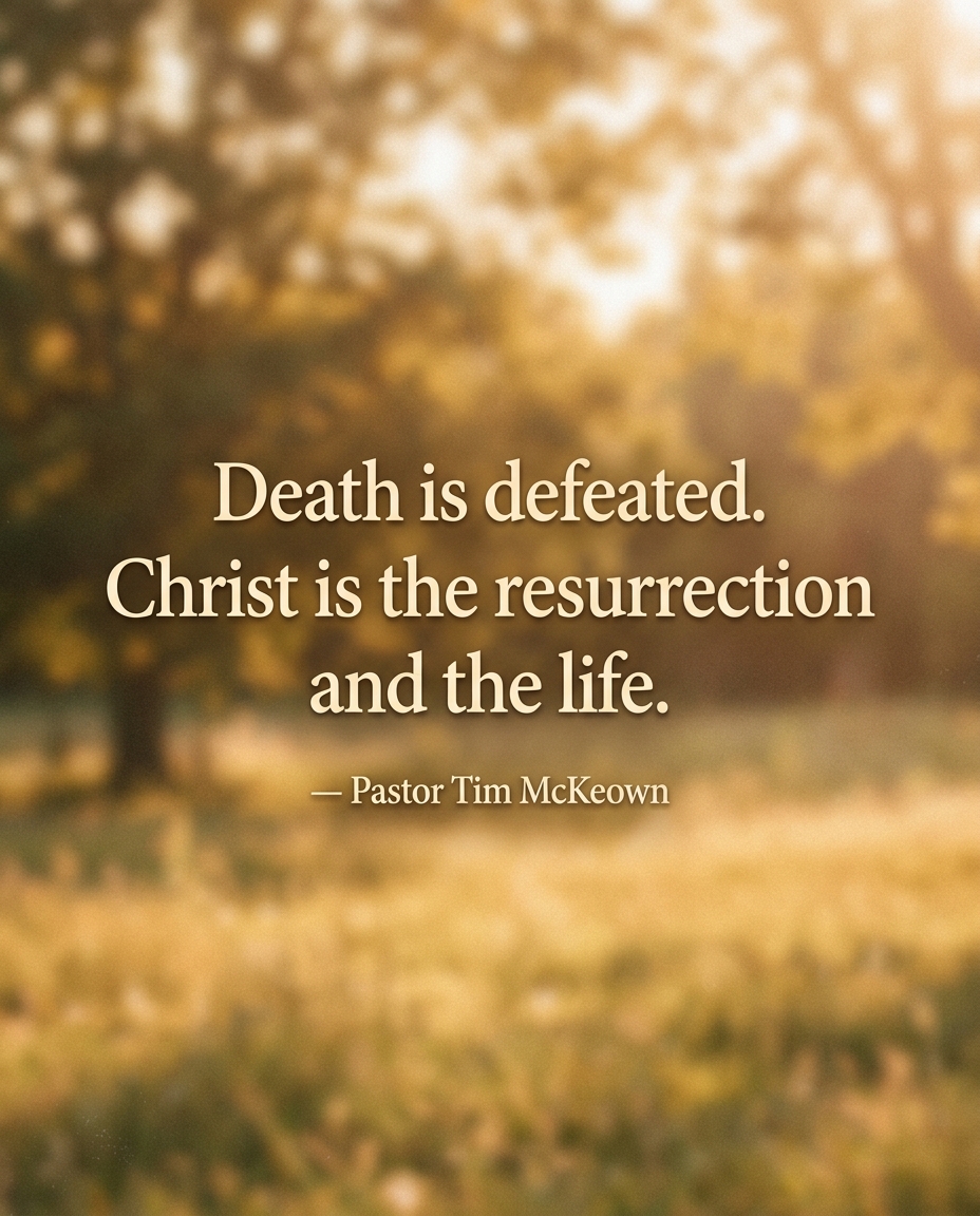 Death is defeated. Christ is the resurrection and the life.