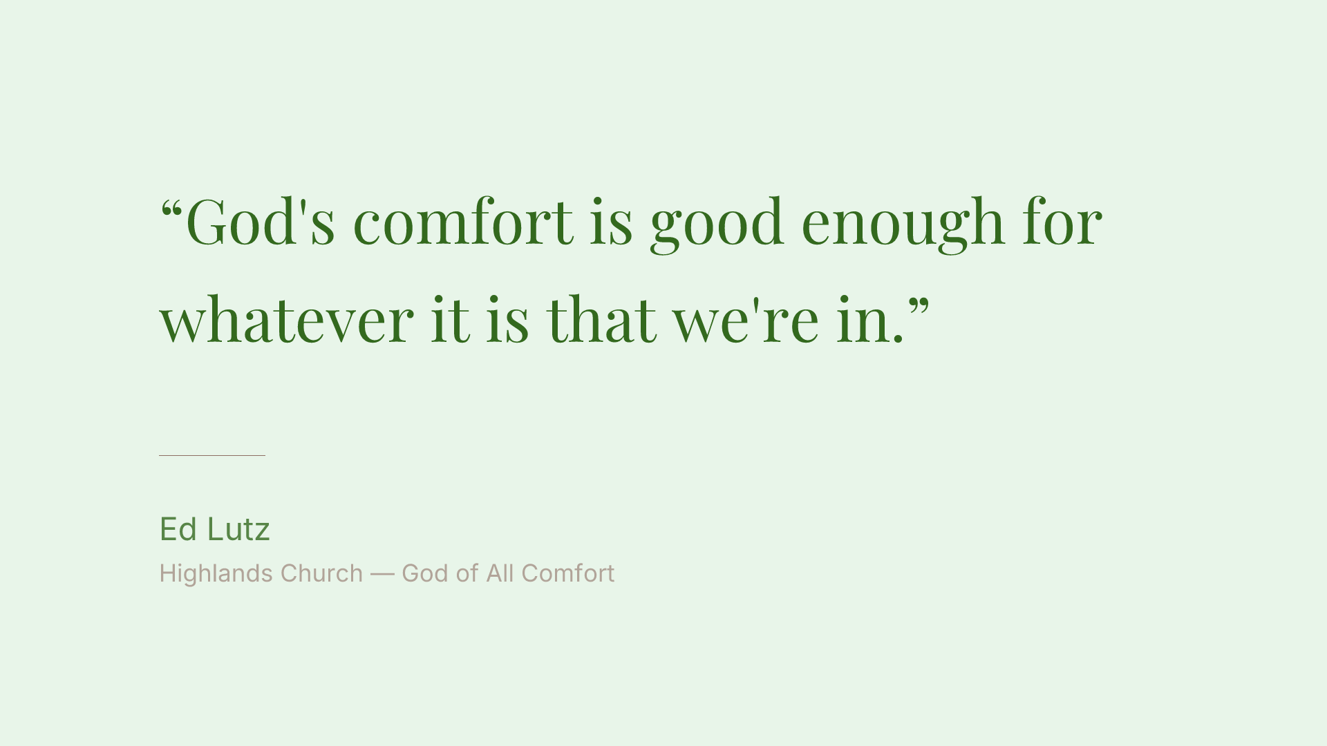 God's comfort is good enough for whatever it is that we're in.
