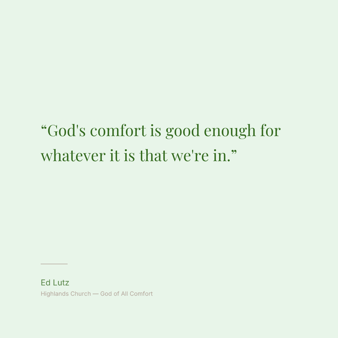 God's comfort is good enough for whatever it is that we're in.