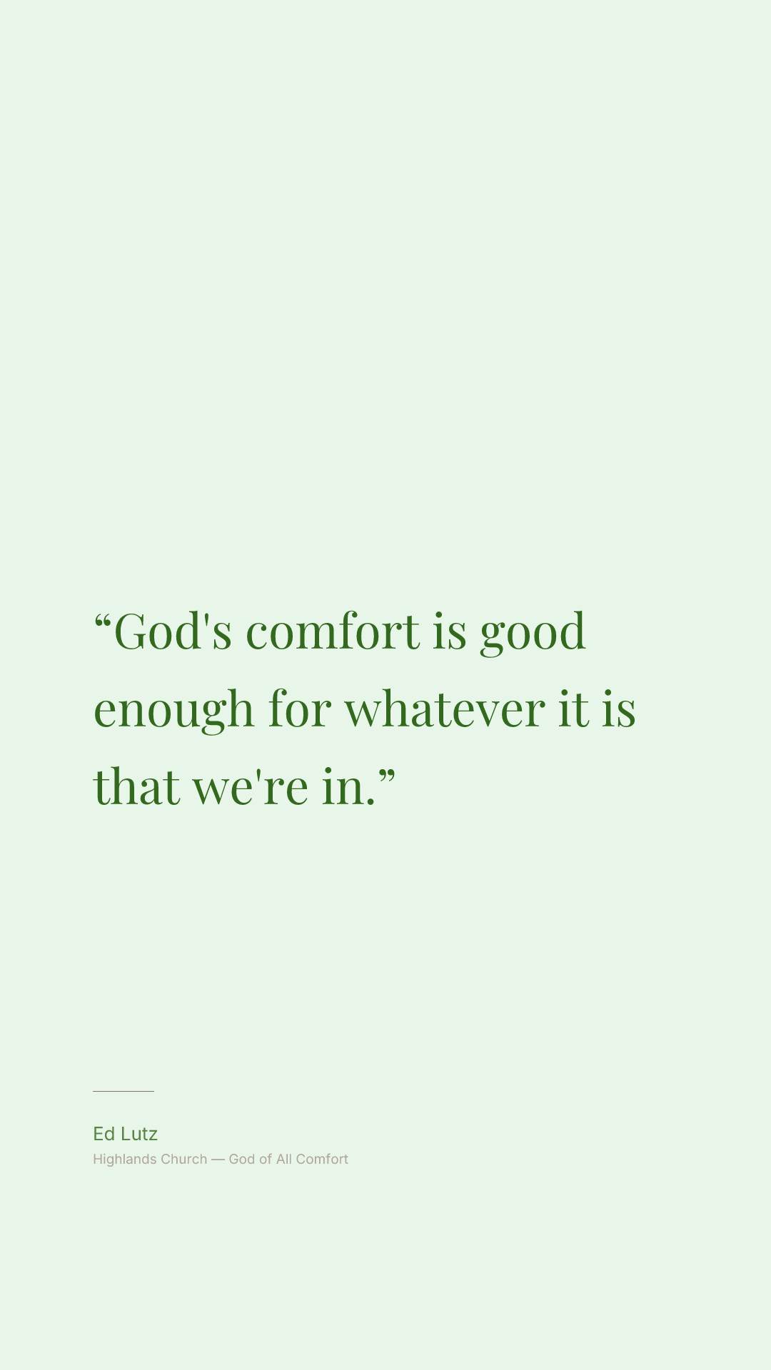 God's comfort is good enough for whatever it is that we're in.
