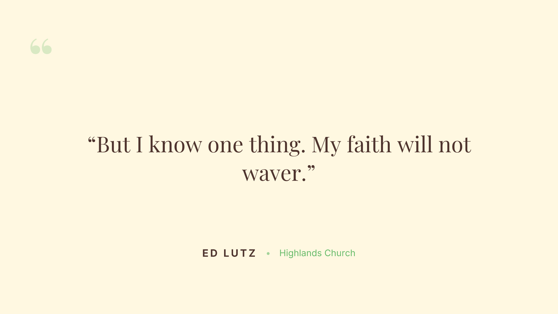 But I know one thing. My faith will not waver.