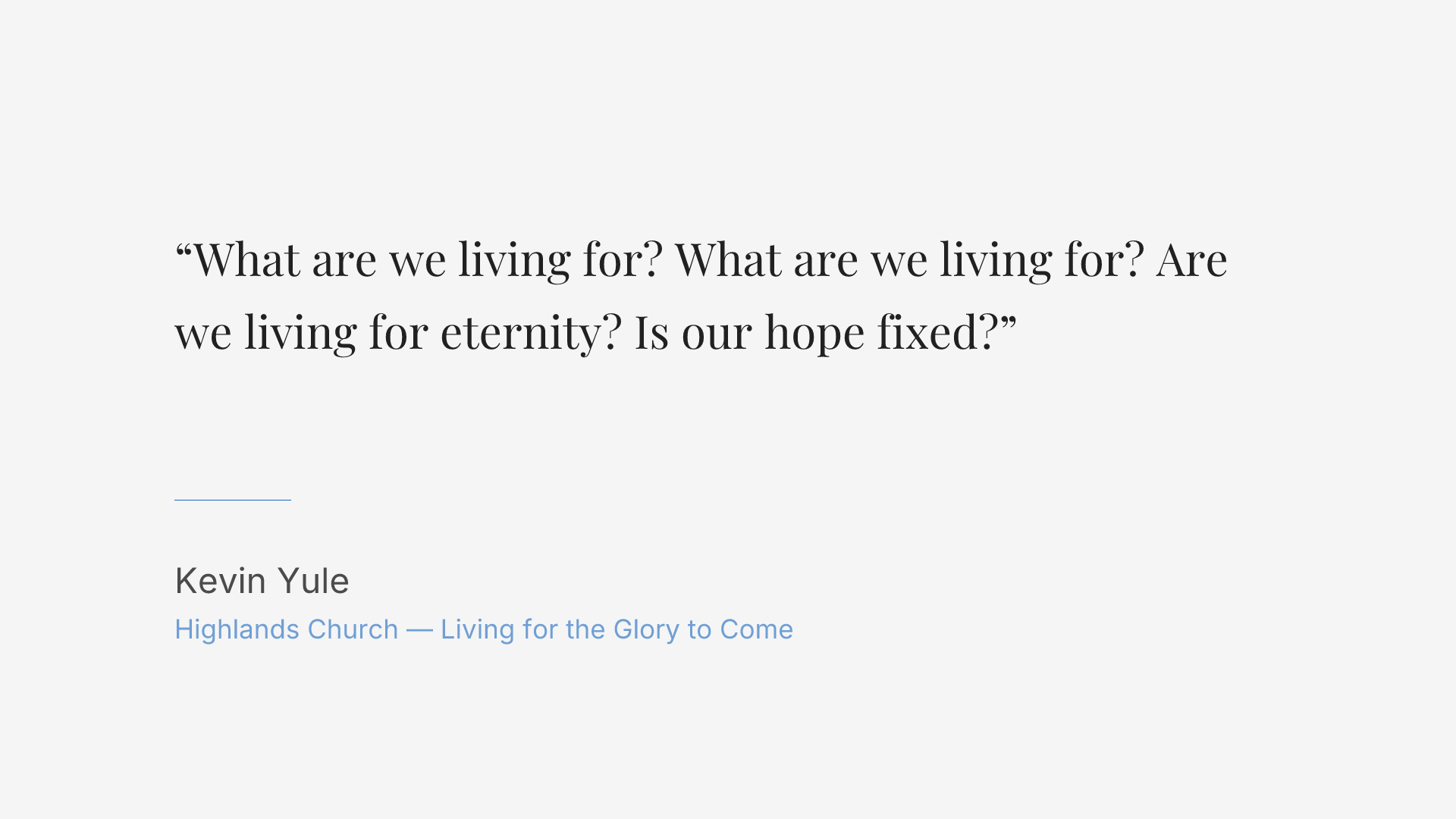 What are we living for? What are we living for? Are we living for eternity? Is our hope fixed?