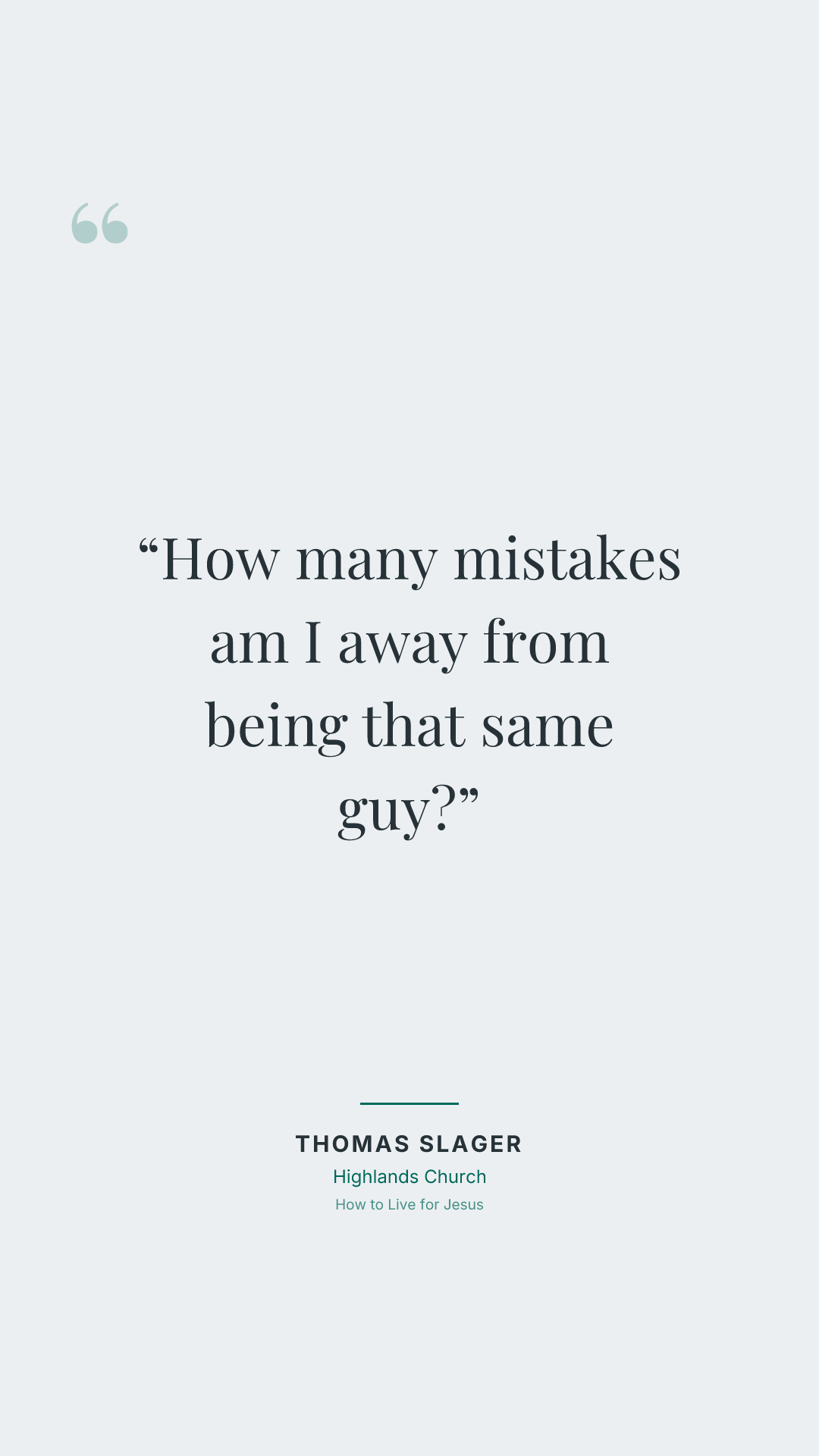 How many mistakes am I away from being that same guy?