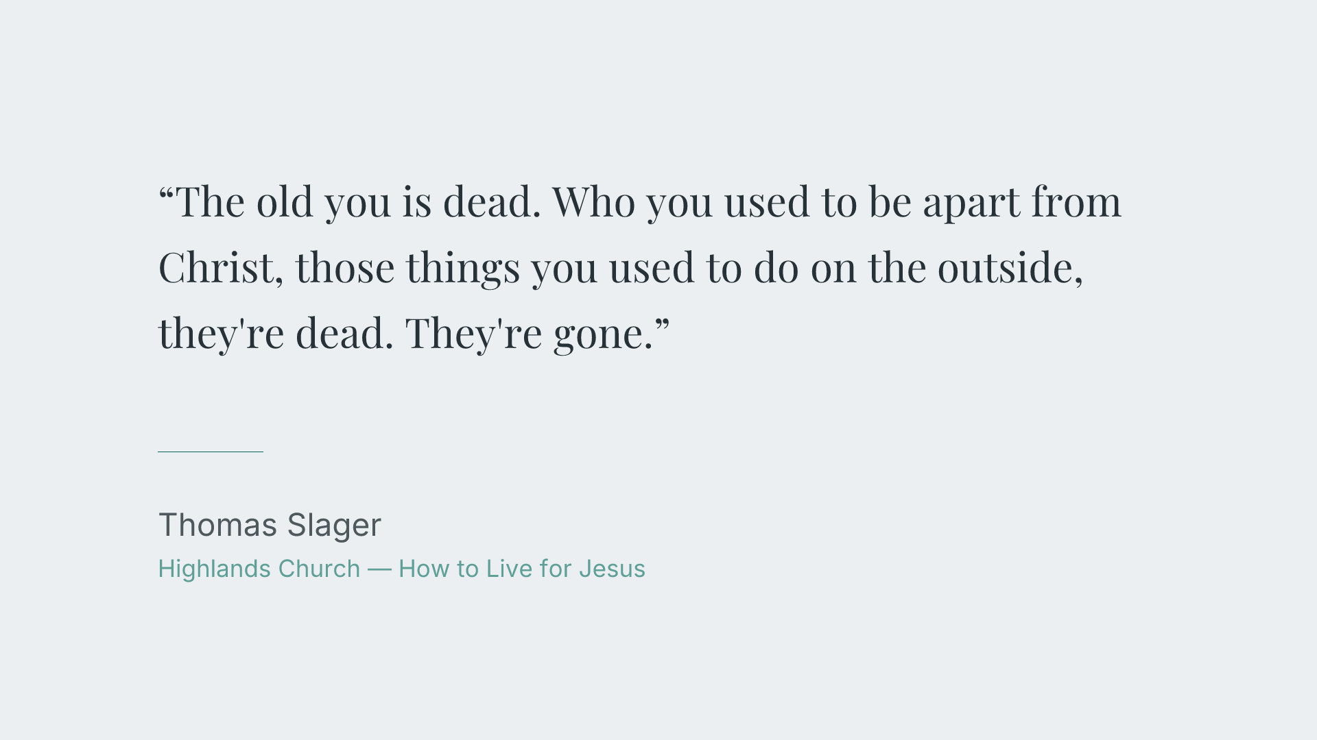 The old you is dead. Who you used to be apart from Christ, those things you used to do on the outside, they're dead. They're gone.