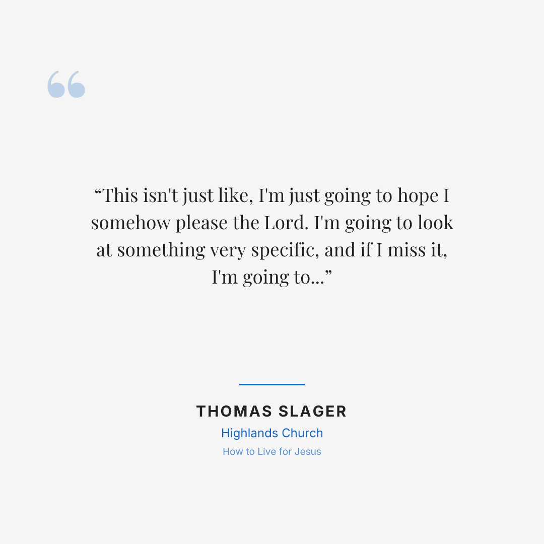 This isn't just like, I'm just going to hope I somehow please the Lord. I'm going to look at something very specific, and if I miss it, I'm going to be off just by a little bit.