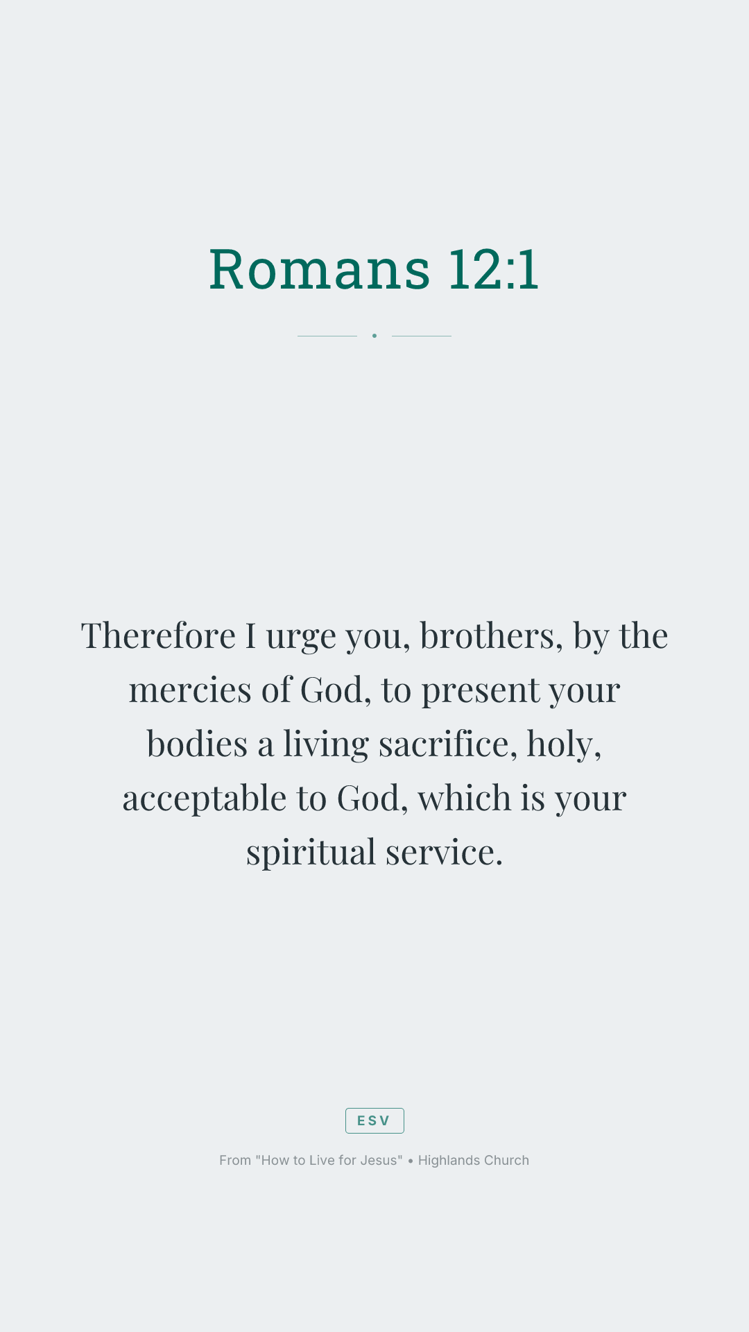 Therefore I urge you, brothers, by the mercies of God, to present your bodies a living sacrifice, holy, acceptable to God, which is your spiritual service.
