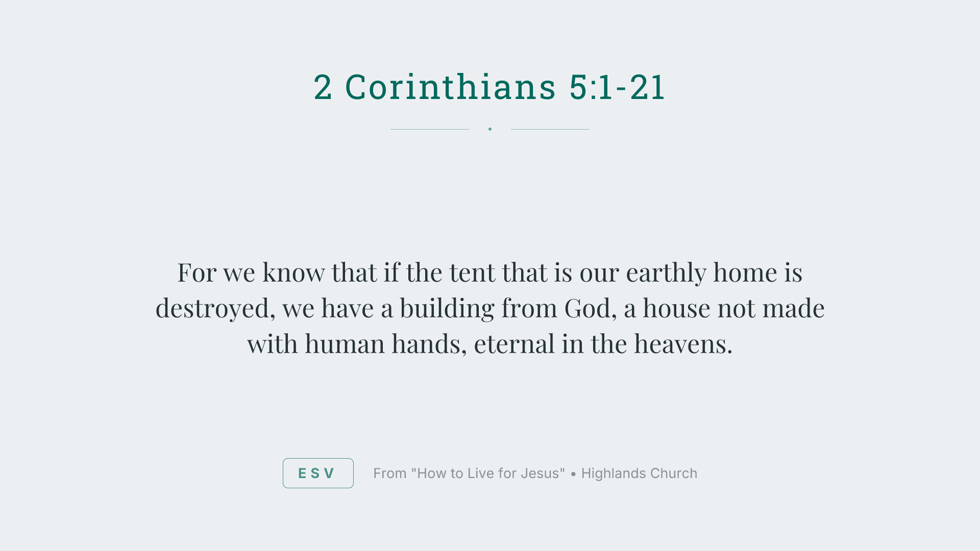 For we know that if the tent that is our earthly home is destroyed, we have a building from God, a house not made with human hands, eternal in the heavens.