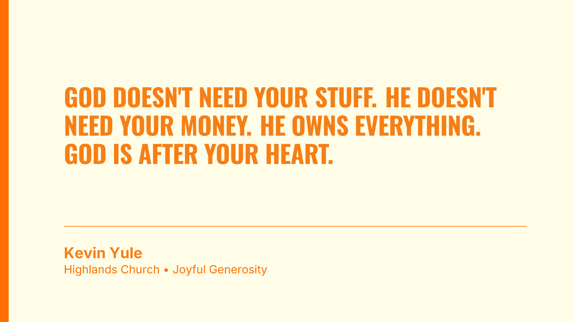 God doesn't need your stuff. He doesn't need your money. He owns everything. God is after your heart.