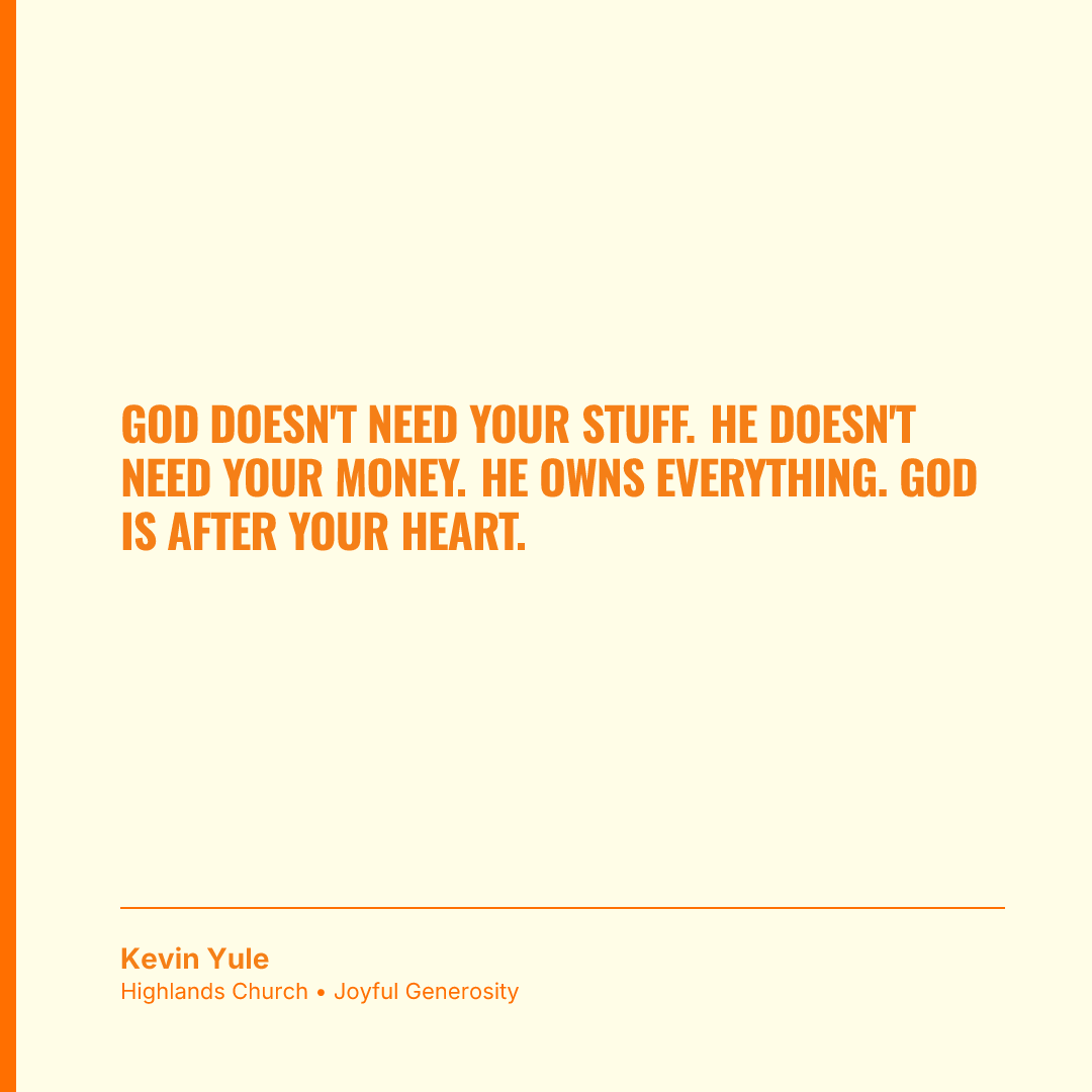 God doesn't need your stuff. He doesn't need your money. He owns everything. God is after your heart.