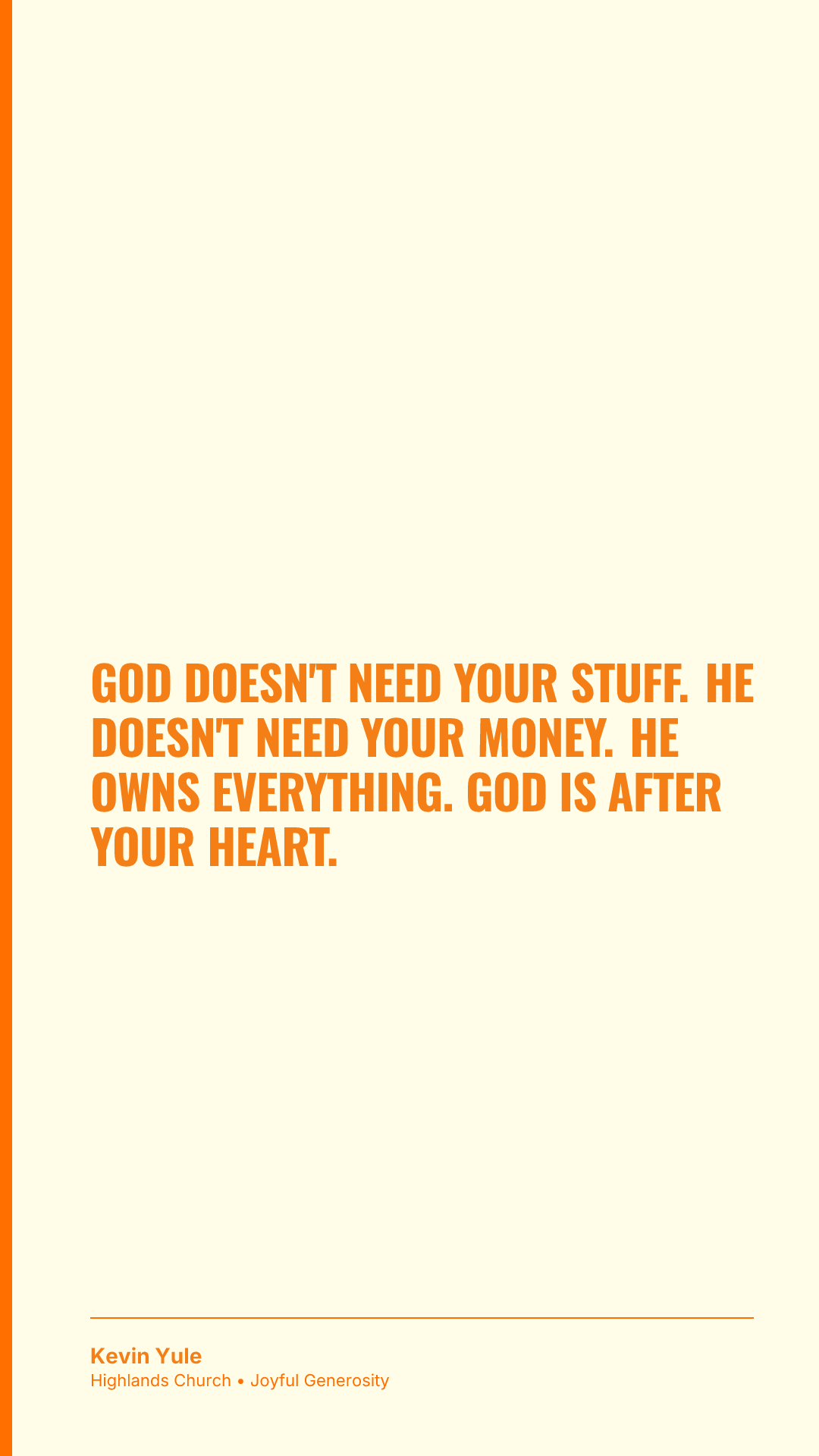 God doesn't need your stuff. He doesn't need your money. He owns everything. God is after your heart.