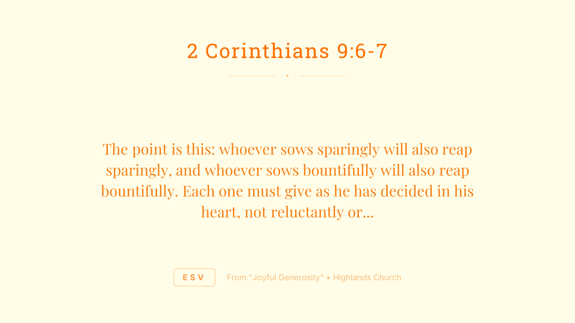 The point is this: whoever sows sparingly will also reap sparingly, and whoever sows bountifully will also reap bountifully. Each one must give as he has decided in his heart, not reluctantly or under compulsion, for God loves a cheerful giver.