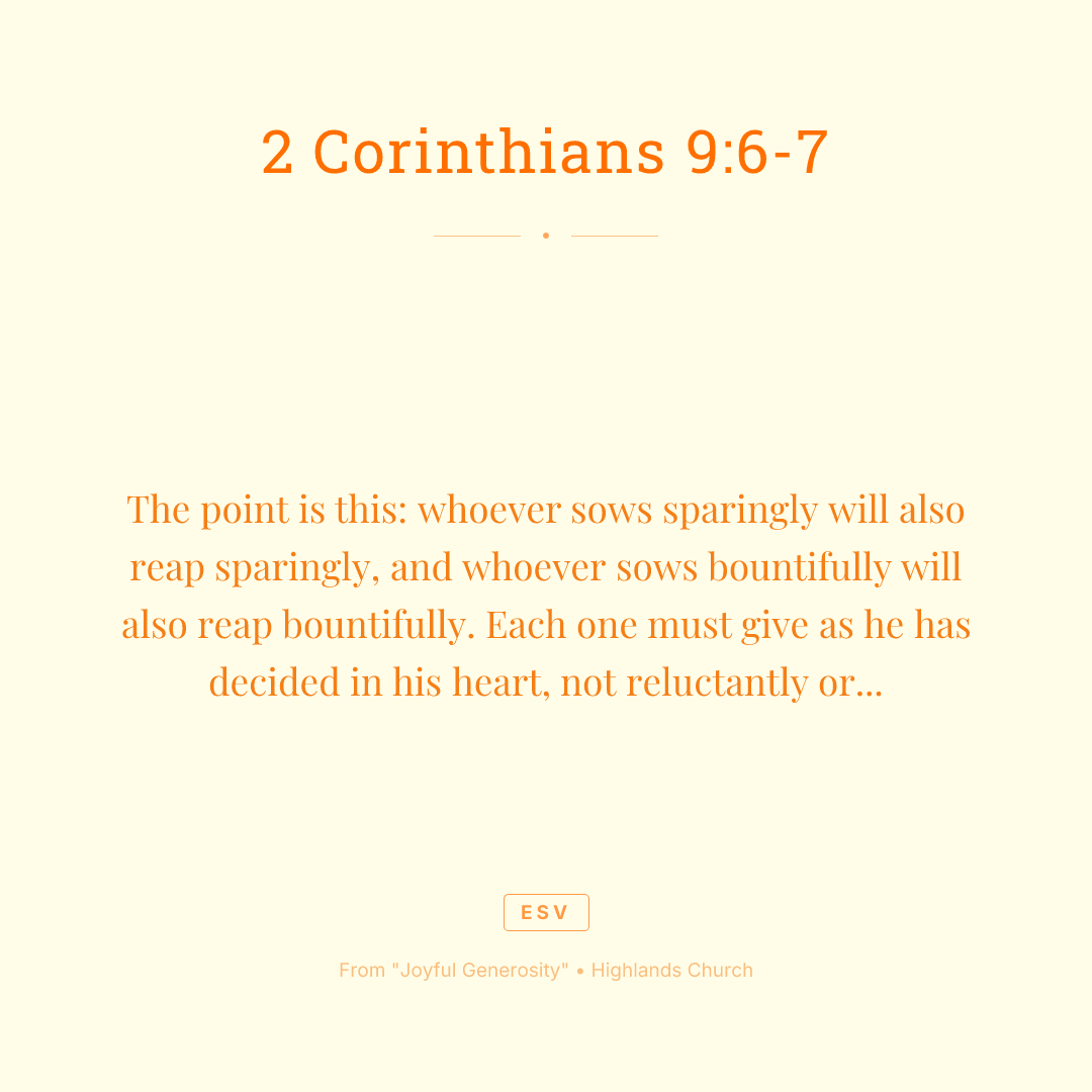 The point is this: whoever sows sparingly will also reap sparingly, and whoever sows bountifully will also reap bountifully. Each one must give as he has decided in his heart, not reluctantly or under compulsion, for God loves a cheerful giver.