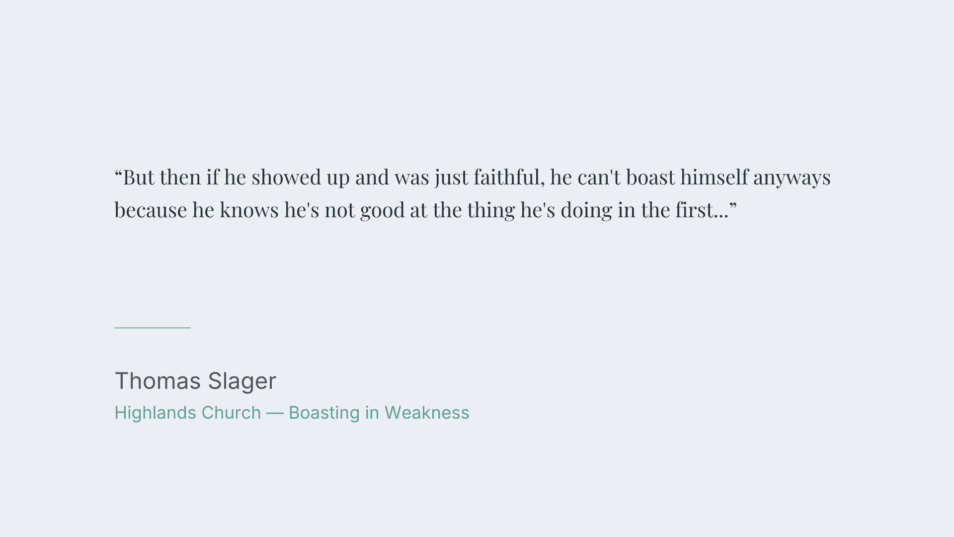 But then if he showed up and was just faithful, he can't boast himself anyways because he knows he's not good at the thing he's doing in the first place. If something happens, it's only because God showed up and did the thing.
