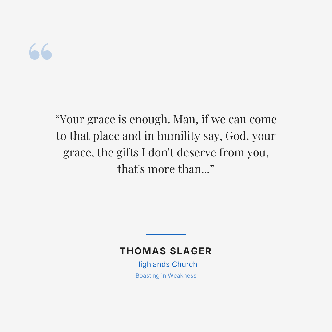 Your grace is enough. Man, if we can come to that place and in humility say, God, your grace, the gifts I don't deserve from you, that's more than enough.
