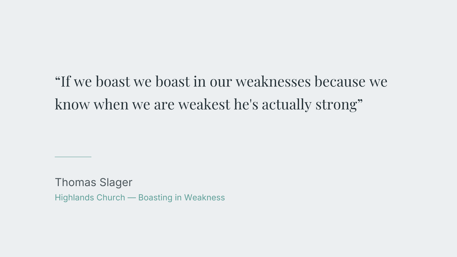 If we boast we boast in our weaknesses because we know when we are weakest he's actually strong