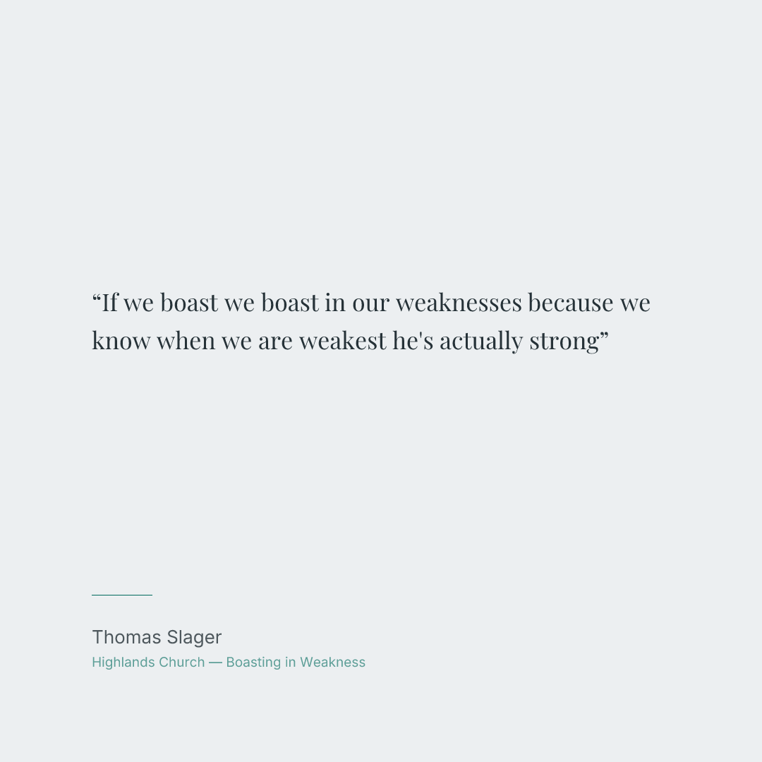 If we boast we boast in our weaknesses because we know when we are weakest he's actually strong