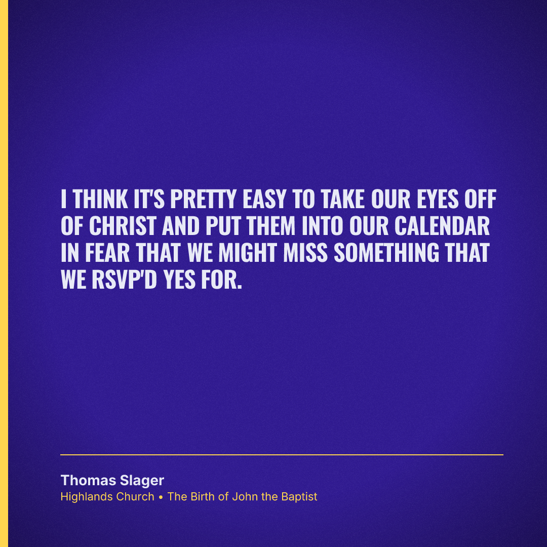 I think it's pretty easy to take our eyes off of Christ and put them into our calendar in fear that we might miss something that we RSVP'd yes for.