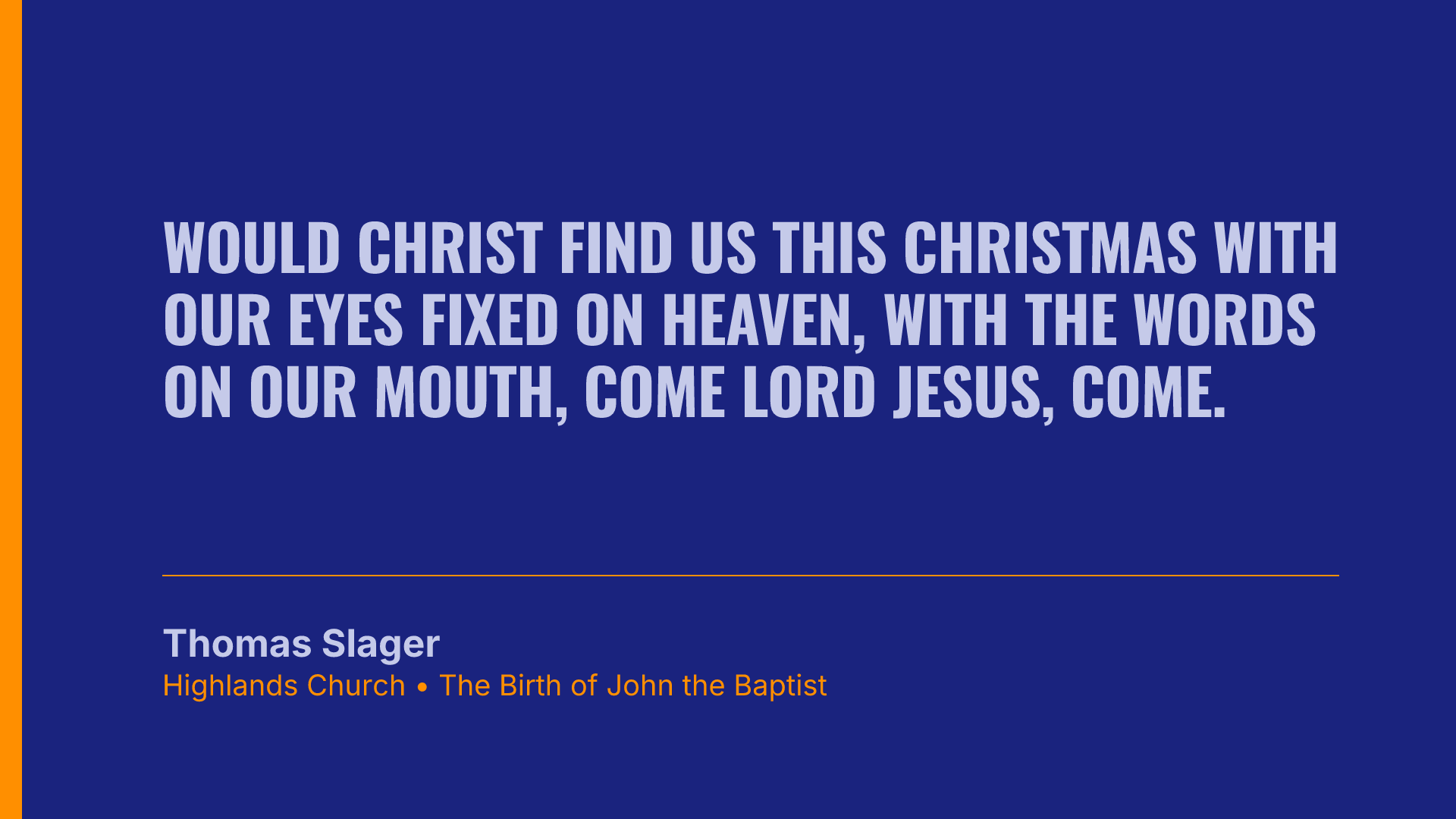Would Christ find us this Christmas with our eyes fixed on heaven, with the words on our mouth, come Lord Jesus, come.