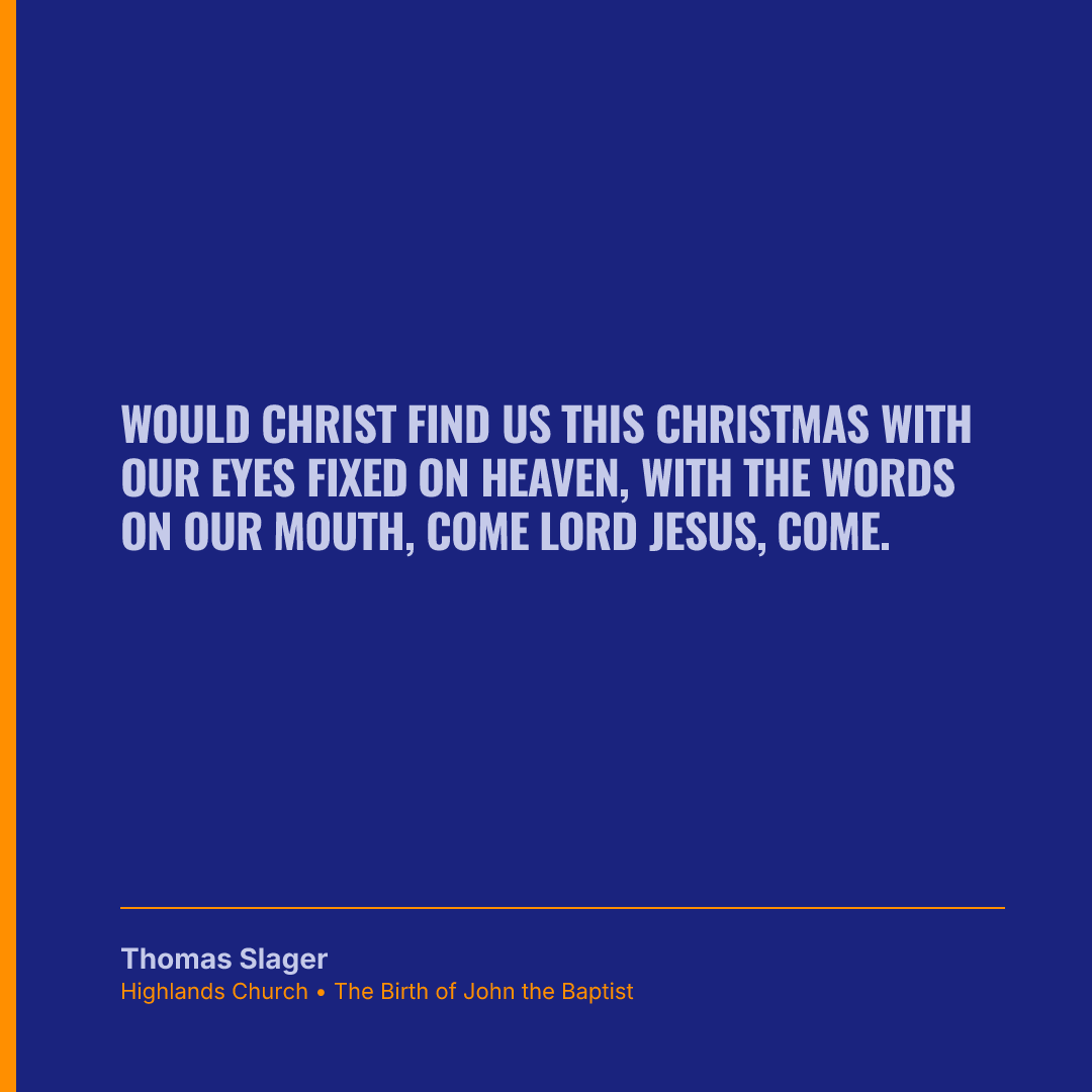 Would Christ find us this Christmas with our eyes fixed on heaven, with the words on our mouth, come Lord Jesus, come.