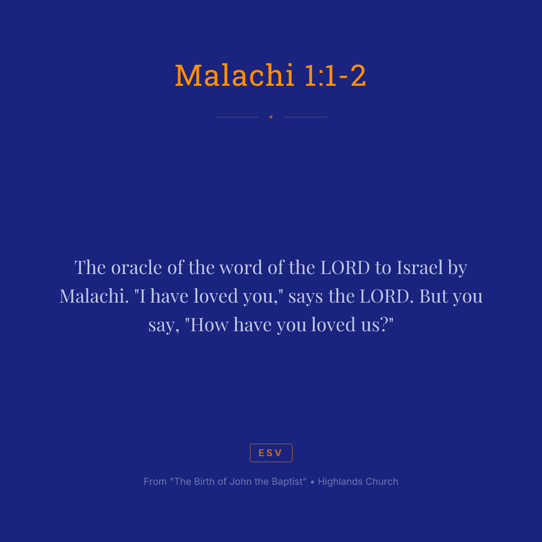 The oracle of the word of the LORD to Israel by Malachi. "I have loved you," says the LORD. But you say, "How have you loved us?"