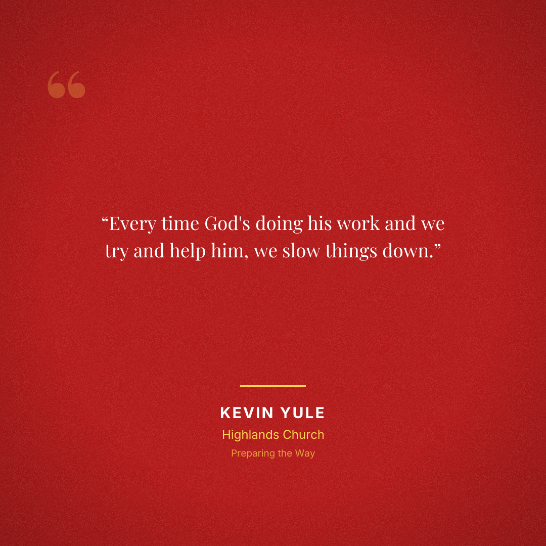 Every time God's doing his work and we try and help him, we slow things down.