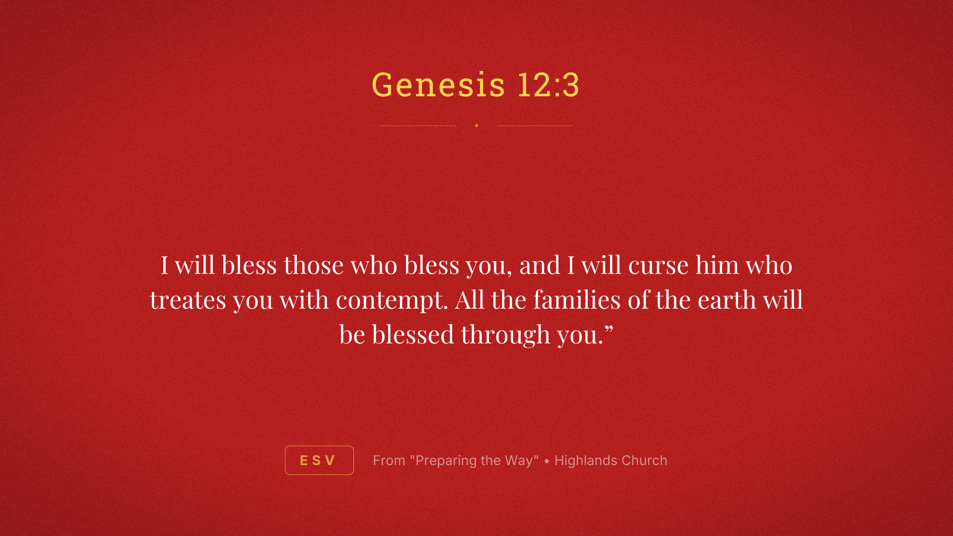 I will bless those who bless you, and I will curse him who treates you with contempt. All the families of the earth will be blessed through you.”