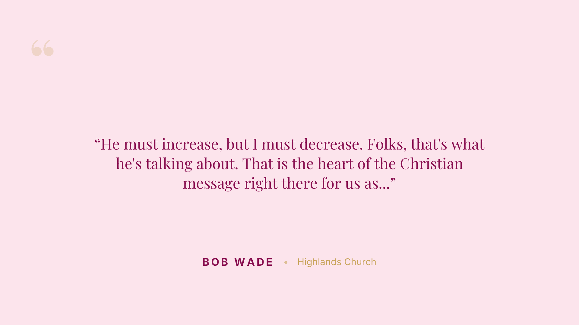 He must increase, but I must decrease. Folks, that's what he's talking about. That is the heart of the Christian message right there for us as Christians.