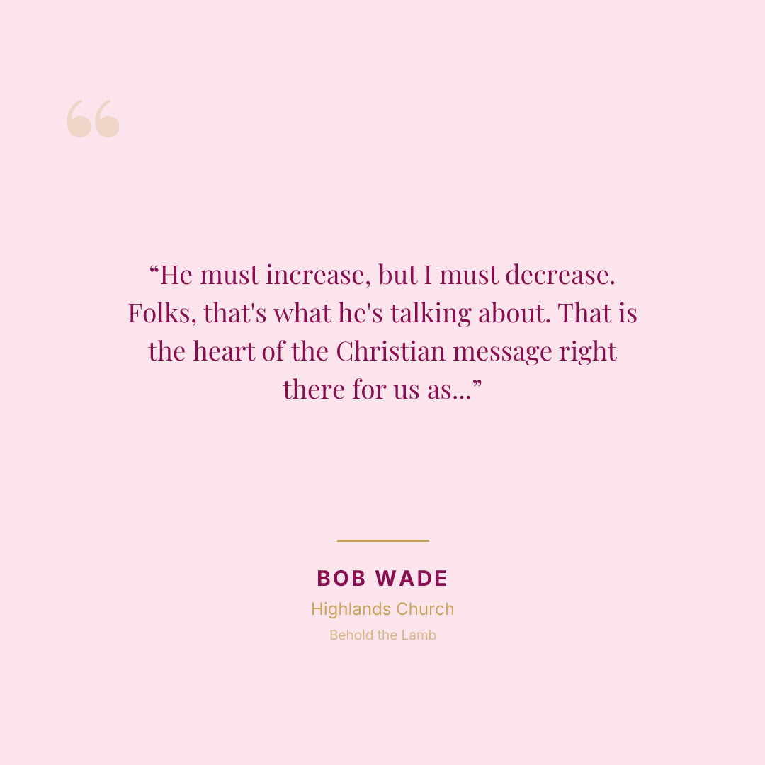 He must increase, but I must decrease. Folks, that's what he's talking about. That is the heart of the Christian message right there for us as Christians.