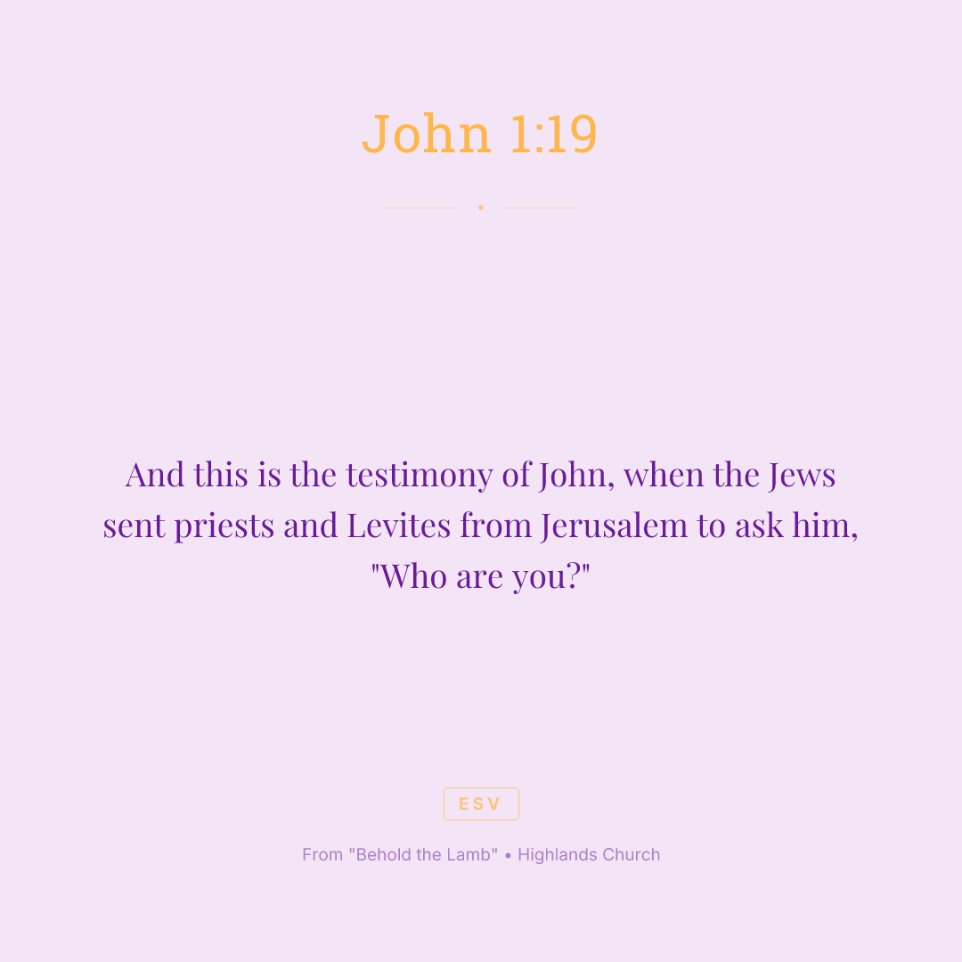 And this is the testimony of John, when the Jews sent priests and Levites from Jerusalem to ask him, "Who are you?"