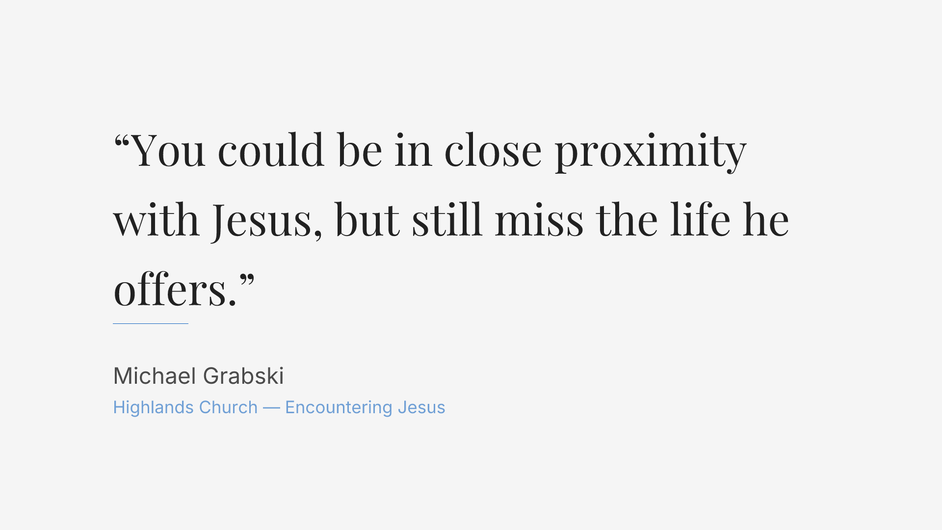 You could be in close proximity with Jesus, but still miss the life he offers.
