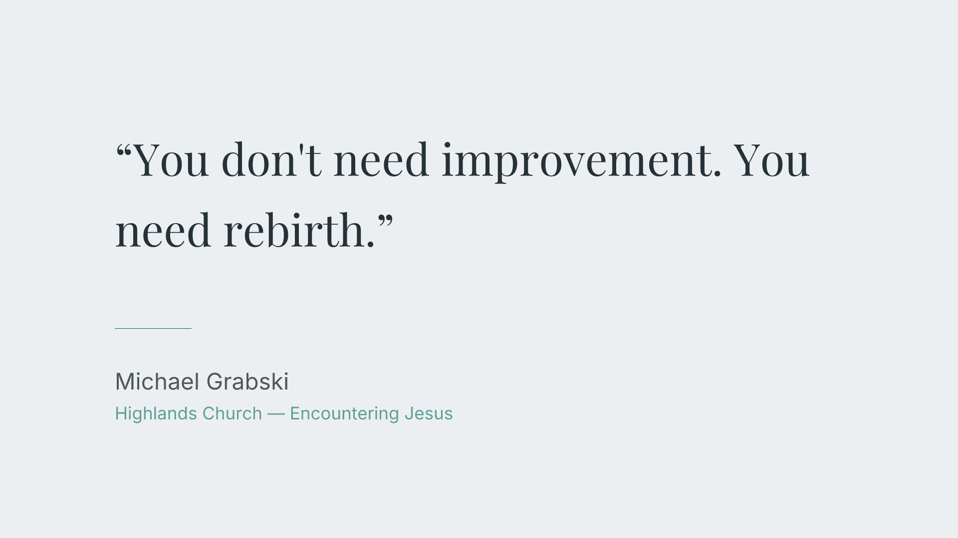 You don't need improvement. You need rebirth.