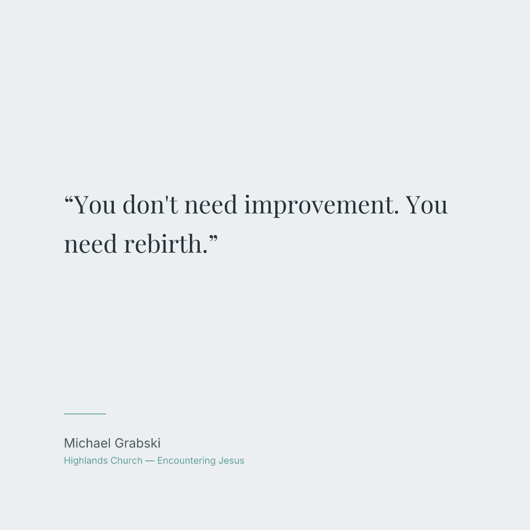 You don't need improvement. You need rebirth.