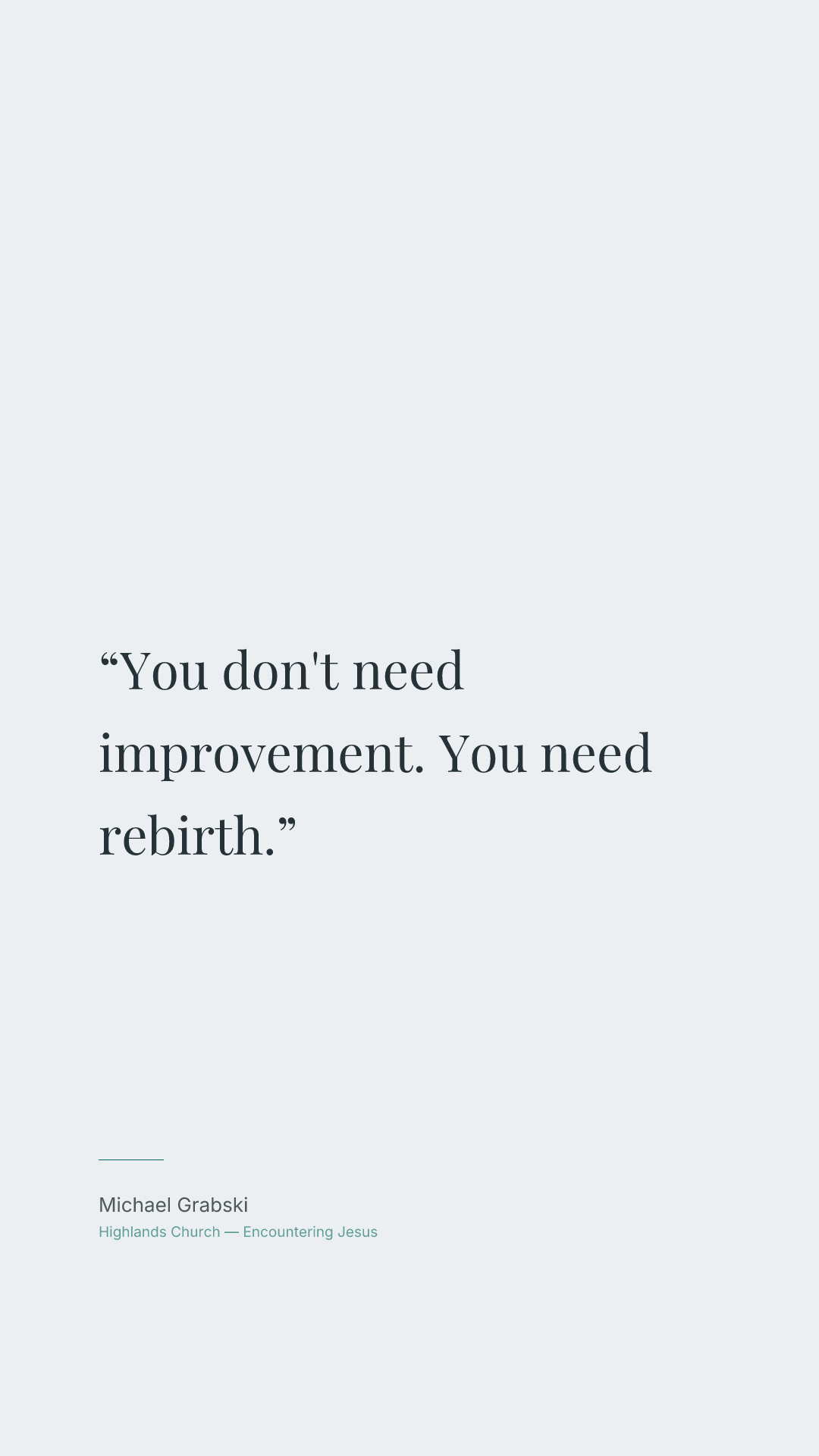 You don't need improvement. You need rebirth.