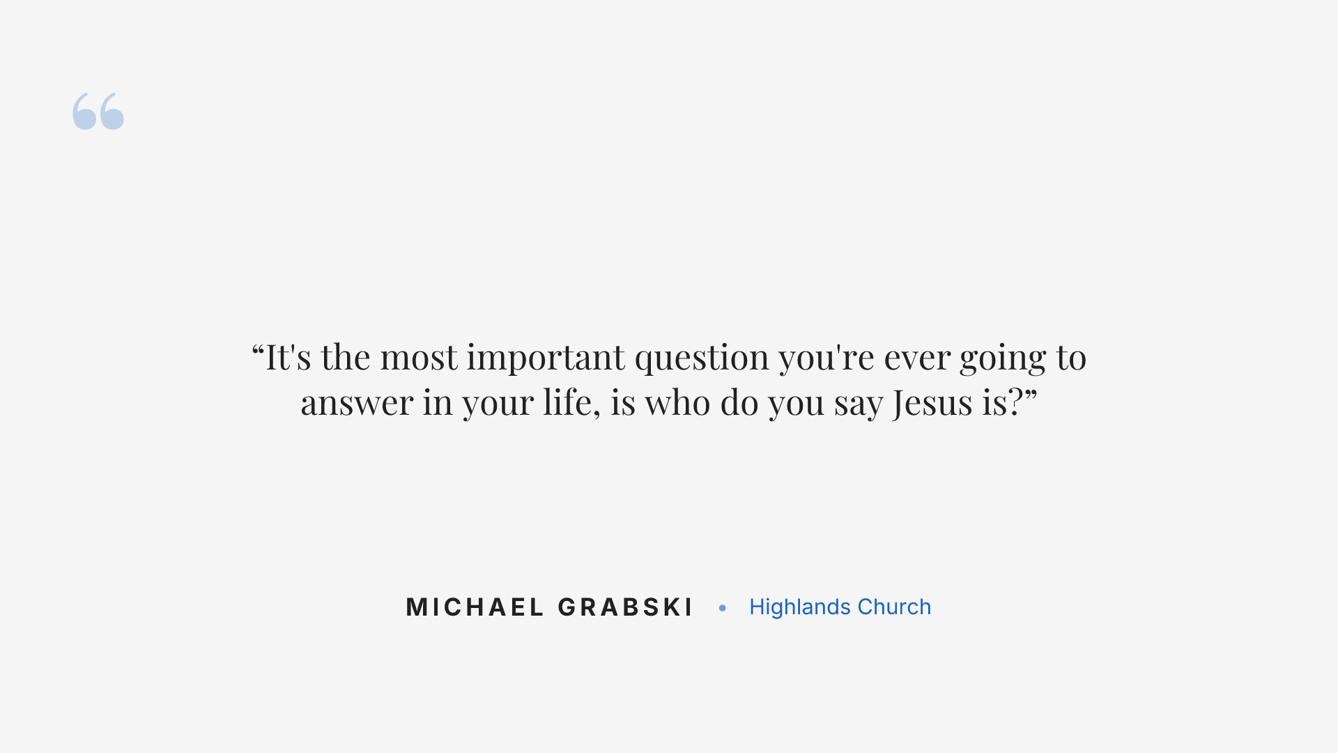 It's the most important question you're ever going to answer in your life, is who do you say Jesus is?