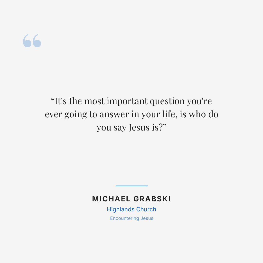 It's the most important question you're ever going to answer in your life, is who do you say Jesus is?