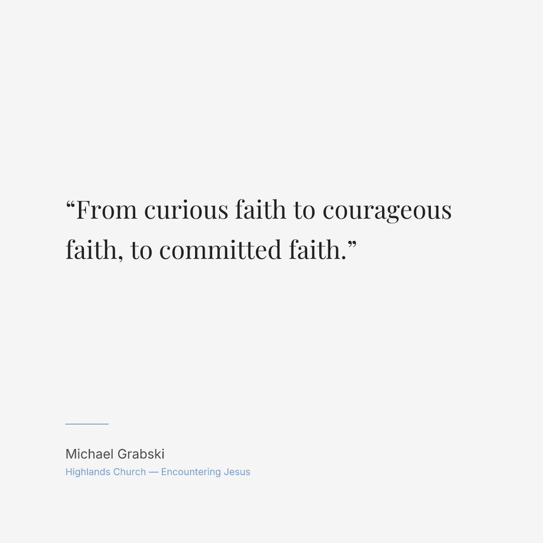 From curious faith to courageous faith, to committed faith.