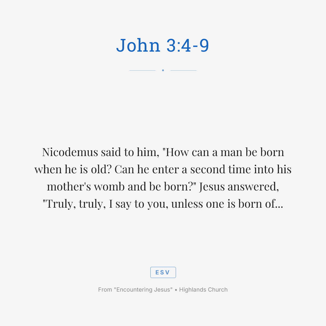 Nicodemus said to him, "How can a man be born when he is old? Can he enter a second time into his mother's womb and be born?" Jesus answered, "Truly, truly, I say to you, unless one is born of water and the Spirit, he cannot enter the kingdom of God. That which is born of the flesh is flesh, and that which is born of the Spirit is spirit. Do not marvel that I said to you, 'You must be born again.' The wind blows where it wishes, and you hear its sound, but you do not know where it comes from or where it goes. So it is with everyone who is born of the Spirit." Nicodemus said to him, "How can these things be?"