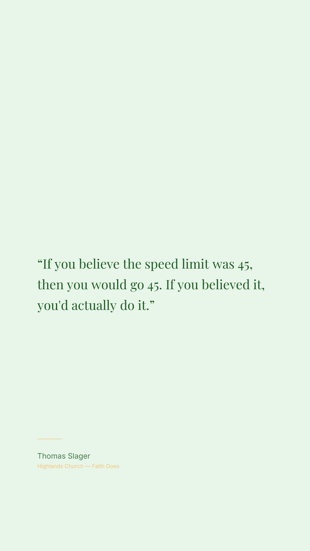 If you believe the speed limit was 45, then you would go 45. If you believed it, you'd actually do it.