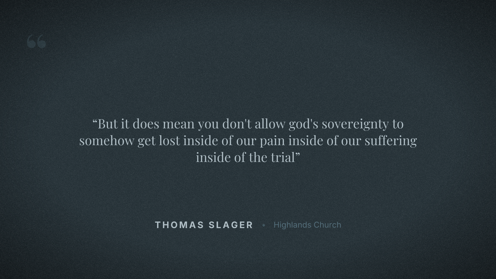 But it does mean you don't allow god's sovereignty to somehow get lost inside of our pain inside of our suffering inside of the trial