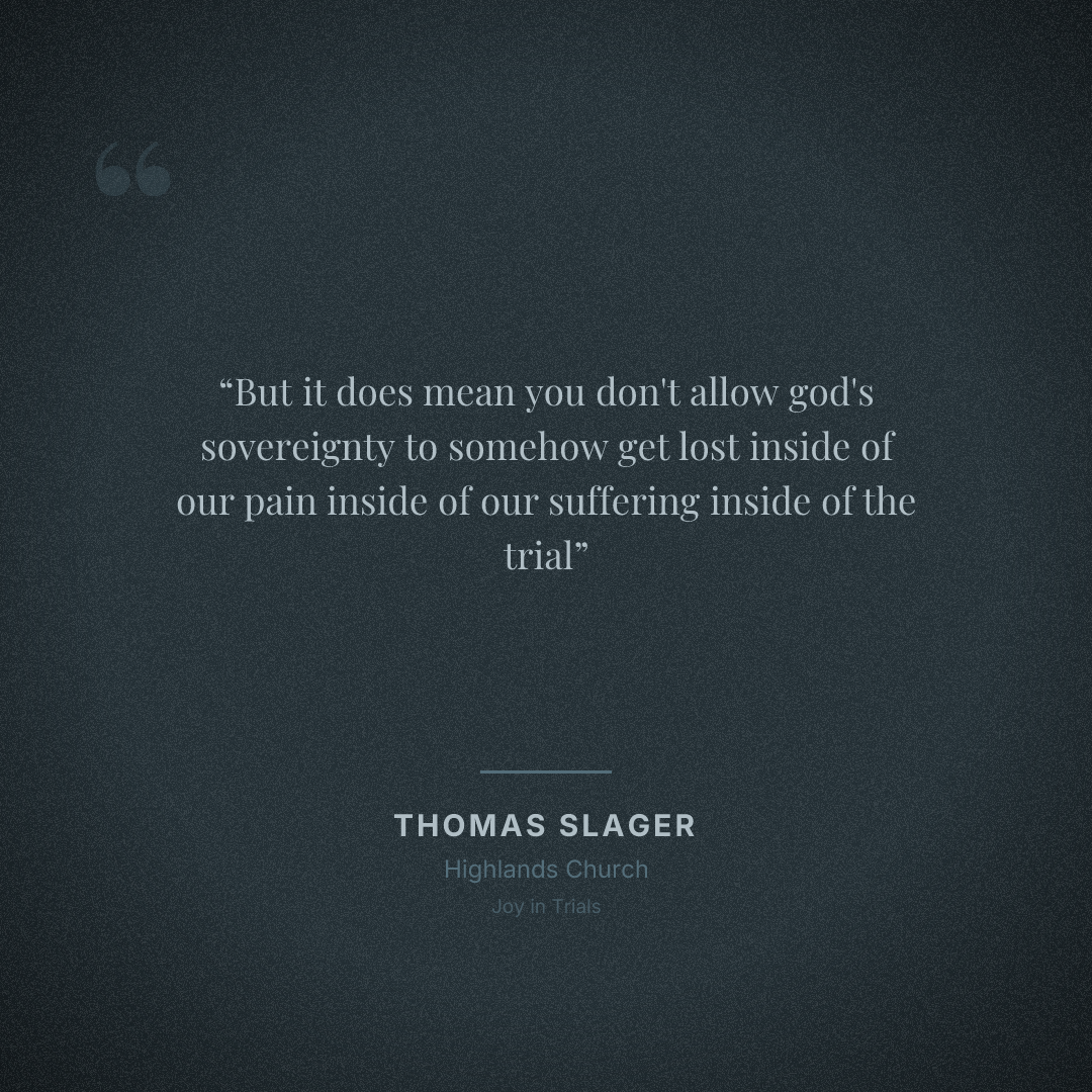 But it does mean you don't allow god's sovereignty to somehow get lost inside of our pain inside of our suffering inside of the trial