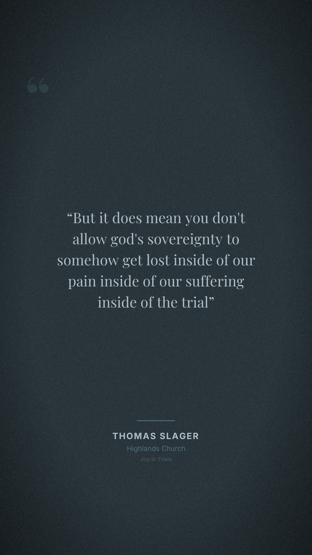 But it does mean you don't allow god's sovereignty to somehow get lost inside of our pain inside of our suffering inside of the trial