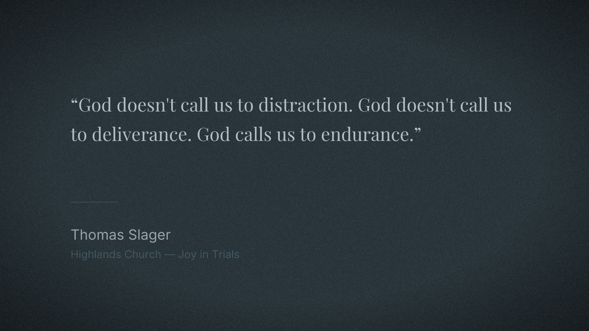 God doesn't call us to distraction. God doesn't call us to deliverance. God calls us to endurance.