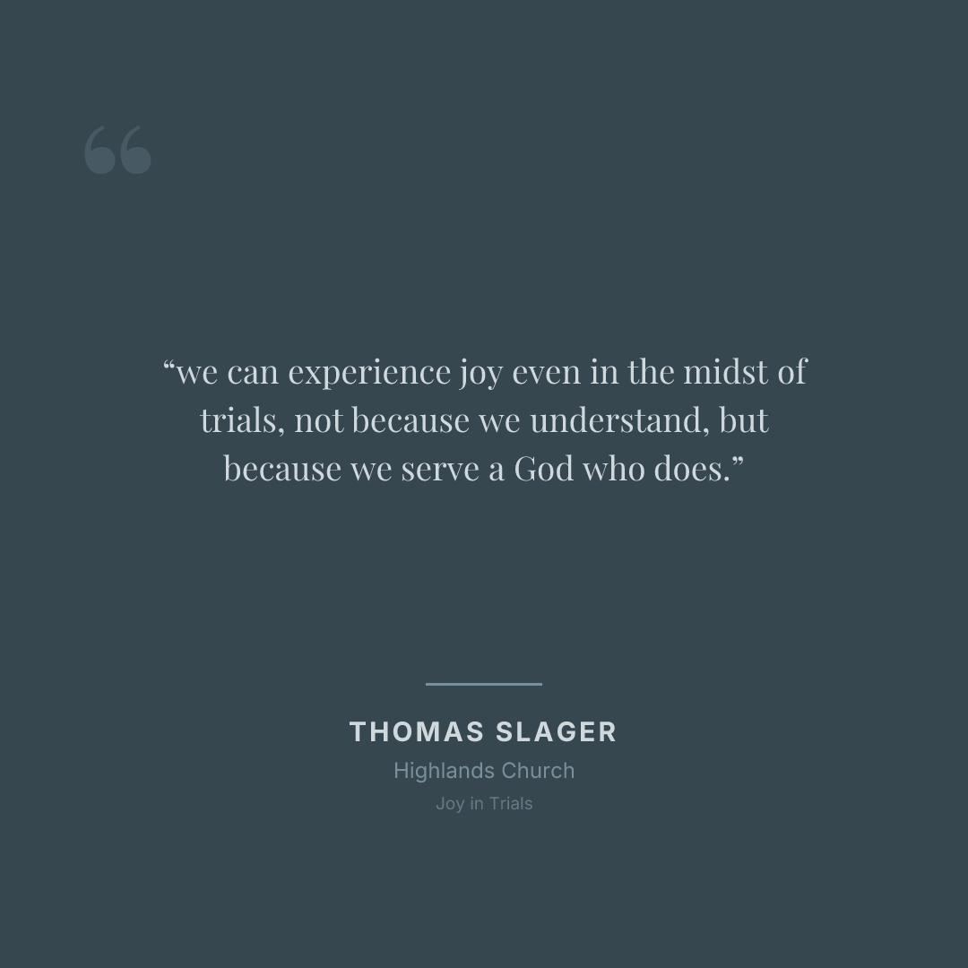 we can experience joy even in the midst of trials, not because we understand, but because we serve a God who does.